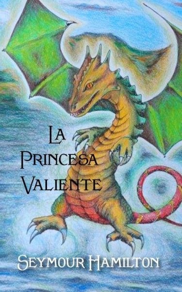 La Princesa Valiente - Seymour Hamilton - Böcker - Createspace - 9781492238423 - 24 september 2013