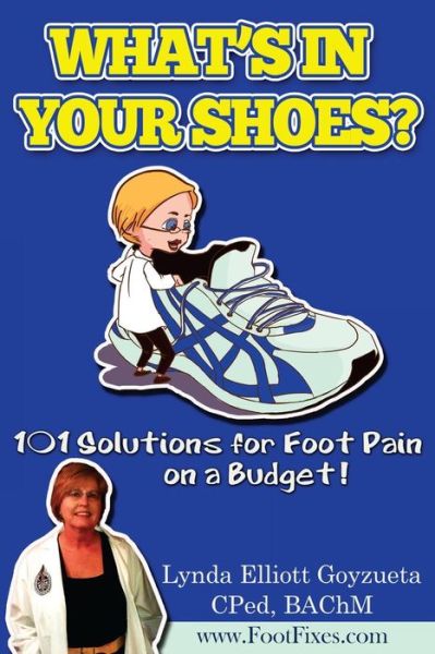 Cover for Lynda Elliott Goyzueta Cped · What's in Your Shoe's?: 101 Foot Pain Care Solutions; Do-it-yourself on a Budget$ (Footfixes.com) (Volume 1) (Paperback Book) (2014)