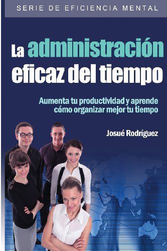 Cover for Josué Rodríguez · La Administración Eficaz Del Tiempo: Aumenta Tu Productividad Y Aprende Cómo Organizar Mejor Tu Tiempo (Eficiencia Mental) (Spanish Edition) (Taschenbuch) [Spanish edition] (2013)