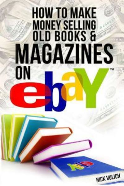 Cover for Nick Vulich · How to Make Money Selling Old Books and Magazines on eBay - Ebay Selling Made Easy (Paperback Book) (2014)