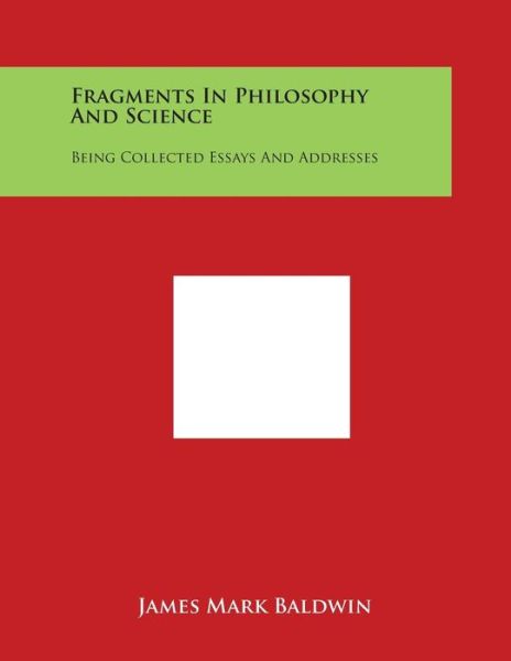 Cover for James Mark Baldwin · Fragments in Philosophy and Science: Being Collected Essays and Addresses (Pocketbok) (2014)