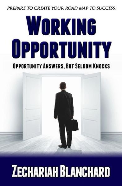 Cover for Zechariah J Blanchard · Working Opportunity: Opportunity Answers, but Seldom Knocks (Taschenbuch) (2014)