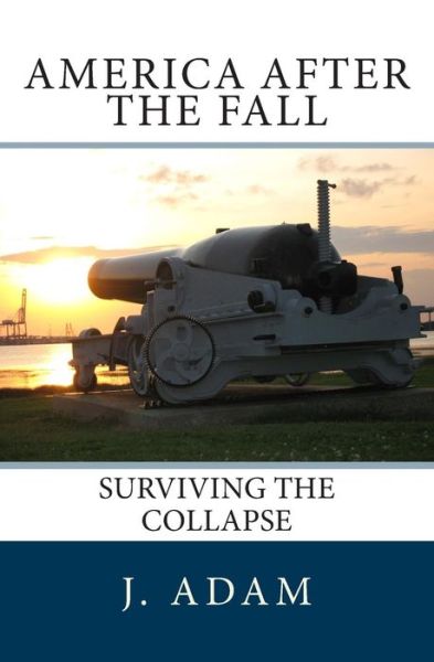 Cover for J Adam · America After the Fall: Surviving the Collapse (Paperback Book) (2014)