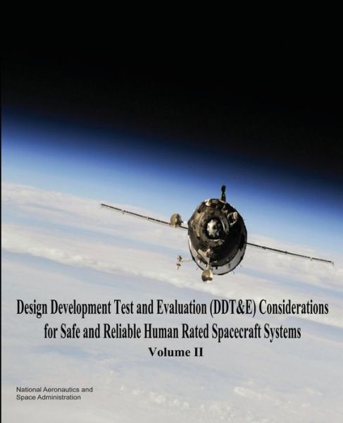 Cover for National Aeronautics and Administration · Design Development Test and Evaluation (Ddt&amp;e) Considerations for Safe and Reliable Human Rated Spacecraft Systems: Volume II (Paperback Book) (2014)