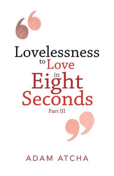 Cover for Atcha Adam Atcha · Lovelessness to Love in Eight Seconds: Part Iii (Pocketbok) (2020)