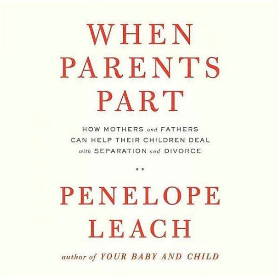 When Parents Part: How Mothers and Fathers Can Help Their Children Deal with Separation and Divorce - Penelope Leach - Musikk - Blackstone Audiobooks - 9781504616423 - 12. mai 2015