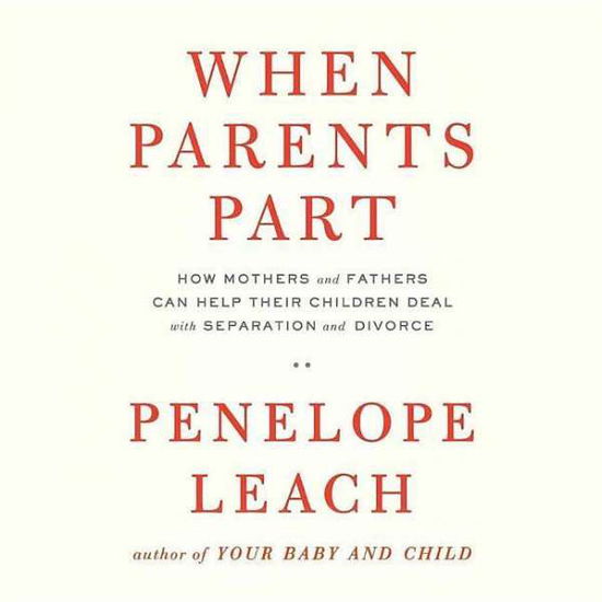 When Parents Part: How Mothers and Fathers Can Help Their Children Deal with Separation and Divorce - Penelope Leach - Musikk - Blackstone Audiobooks - 9781504616423 - 12. mai 2015