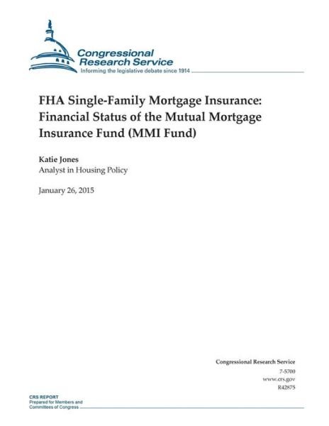 Cover for Congressional Research Service · Fha Single-family Mortgage Insurance: Financial Status of the Mutual Mortgage Insurance Fund (Mmi Fund) (Taschenbuch) (2015)