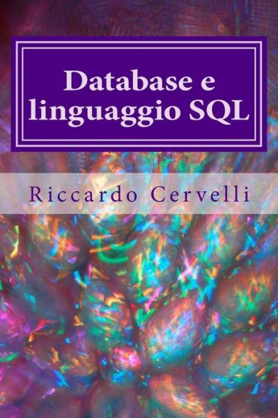 Cover for Riccardo Cervelli · Database E Linguaggio Sql: Imparare in Breve Tempo Le Nozioni Fondamentali Sui Database E a Lavorare Con Il Linguaggio Sql (Paperback Book) (2015)