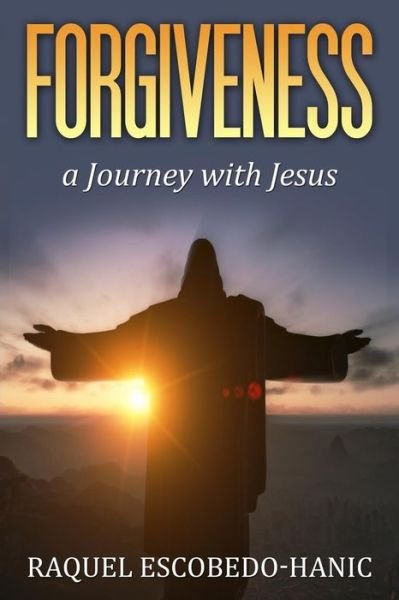 Cover for Raquel Escobedo Hanic · Forgiveness: a Journey with Jesus (Taschenbuch) (2015)