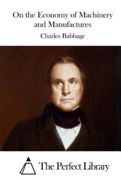 On the Economy of Machinery and Manufactures - Charles Babbage - Books - Createspace - 9781511434423 - March 24, 2015