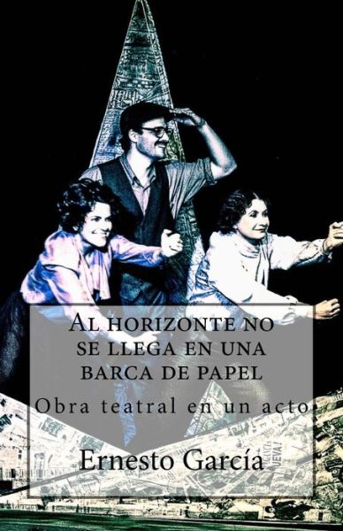 Cover for Ernesto Garcia · Al Horizonte No Se Llega en Una Barca De Papel (Paperback Book) (2015)