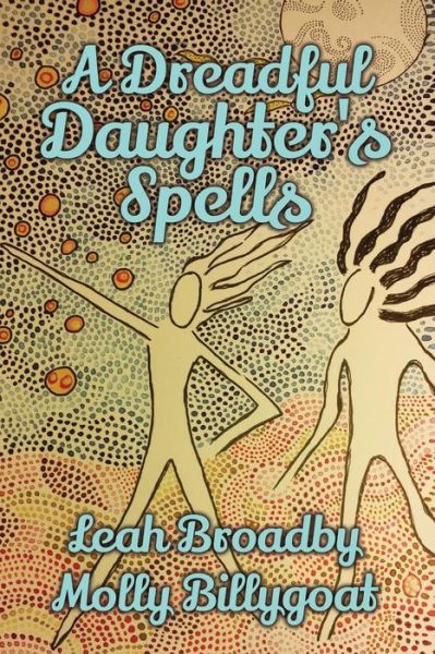 Cover for Leah Broadby · A Dreadful Daughter's Spells (Paperback Book) (2015)