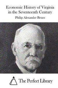 Economic History of Virginia in the Seventeenth Century - Philip Alexander Bruce - Books - Createspace - 9781515043423 - July 12, 2015