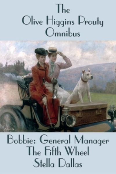 Cover for Olive Higgins Prouty · The Olive Higgins Prouty Omnibus: Bobbie: General Manager, The Fifth Wheel, Stella Dallas (Paperback Book) (2020)