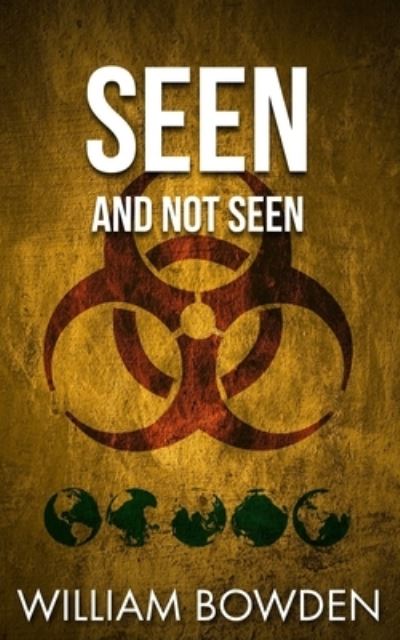 Seen And Not Seen - William Bowden - Books - Independently published - 9781519058423 - November 29, 2016