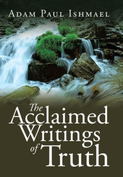 Cover for Adam Paul Ishmael · The Acclaimed Writings of Truth (Hardcover Book) (2016)