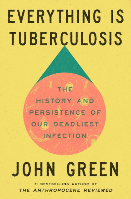 Cover for John Green · Everything Is Tuberculosis: The History and Persistence of Our Deadliest Infection (Gebundenes Buch) (2025)