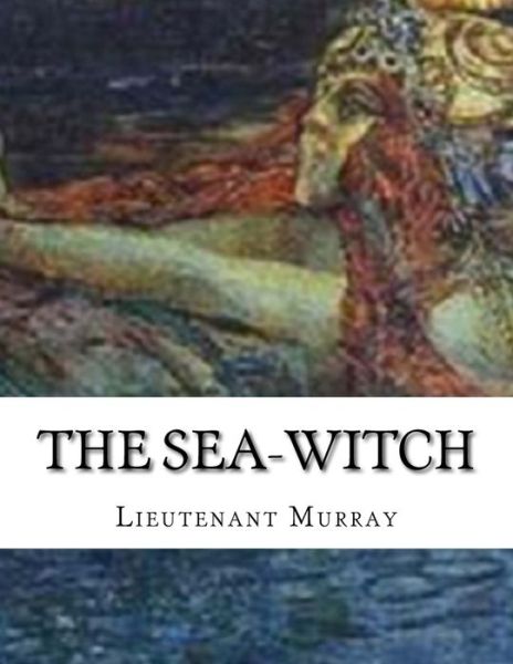 The Sea-Witch - Giddings H Ballou - Bøger - Createspace Independent Publishing Platf - 9781530880423 - 4. april 2016