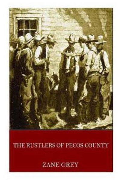 The Rustlers of Pecos County - Zane Grey - Books - Createspace Independent Publishing Platf - 9781534613423 - June 10, 2016