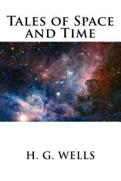 Tales of Space and Time - H G Wells - Kirjat - Createspace Independent Publishing Platf - 9781536916423 - perjantai 5. elokuuta 2016