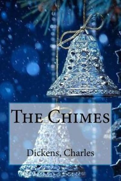 The Chimes - Charles Dickens - Boeken - Createspace Independent Publishing Platf - 9781544708423 - 15 maart 2017