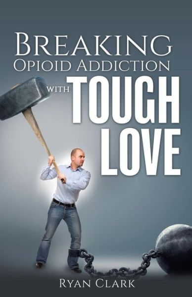 Cover for Ryan Clark · Breaking Opioid Addiction with TOUGH LOVE (Paperback Book) (2018)