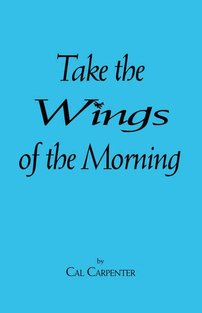 Cover for Cal Carpenter · Take the Wings of the Morning (Paperback Book) (2002)