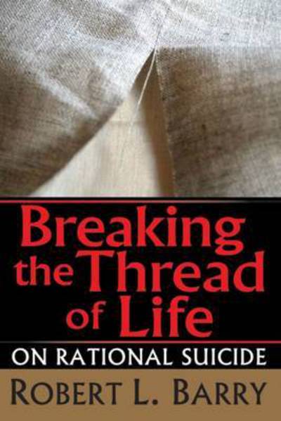 Cover for Robert Barry · Breaking the Thread of Life: On Rational Suicide (Hardcover Book) (1994)