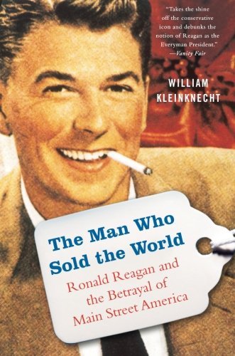 Cover for William Kleinknecht · The Man Who Sold the World: Ronald Reagan and the Betrayal of Main Street America (Taschenbuch) [First Trade Paper edition] (2010)