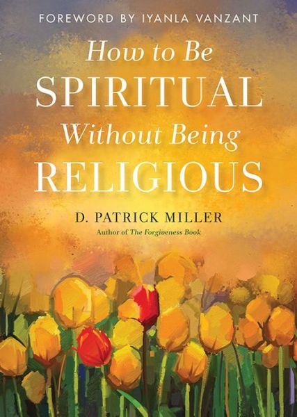 Cover for Miller, D. Patrick (D. Patrick Miller) · How to be Spiritual without Being Religious (Paperback Book) (2018)