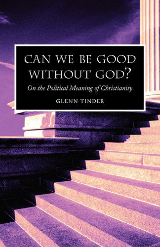 Cover for Glenn Tinder · Can We Be Good Without God? on the Political Meaning of Christianity (Pocketbok) (2007)