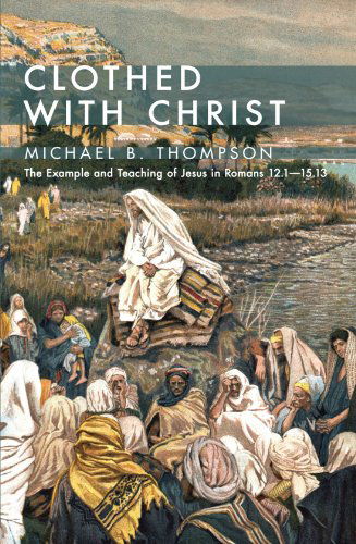 Cover for Michael B. Thompson · Clothed with Christ: the Example and Teaching of Jesus in Romans 12.115.13 (Paperback Book) (2011)