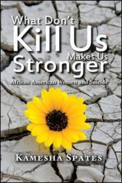 Cover for Kamesha Spates · What Don't Kill Us Makes Us Stronger: African American Women and Suicide - New Critical Viewpoints on Society (Paperback Book) (2016)