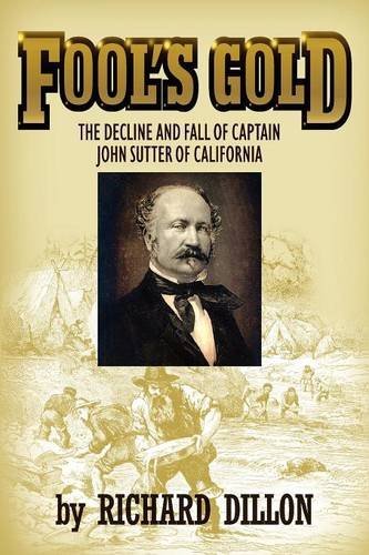 Cover for Richard Dillon · Fool's Gold: the Decline and Fall of Captain John Sutter of California (Paperback Book) (2012)