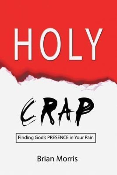 Cover for Brian Morris · Holy Crap : Finding God's Presence in Your Pain (Paperback Book) (2016)