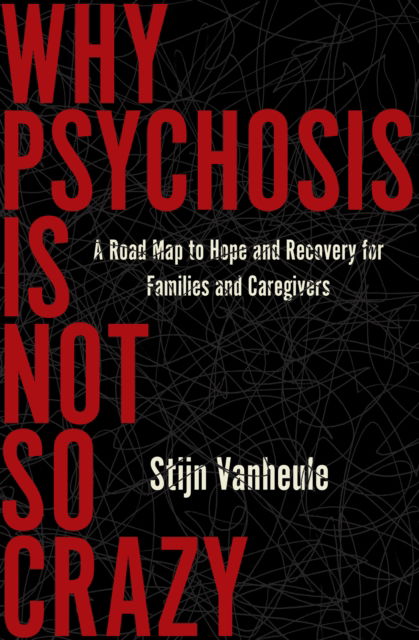 Cover for Stijn Vanheule · Why Psychosis Is Not So Crazy: A Road Map to Hope and Recovery for Families and Caregivers (Paperback Book) (2024)