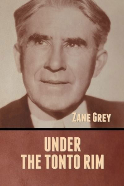 Under the Tonto Rim - Zane Grey - Books - Bibliotech Press - 9781636373423 - November 11, 2022
