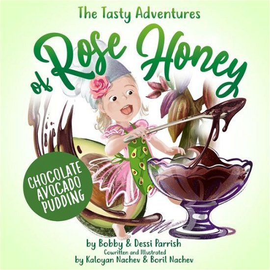 Cover for Bobby Parrish · The Tasty Adventures of Rose Honey: Chocolate Avocado Pudding: (Rose Honey Childrens' Book) - The Tasty Adventures of Rose Honey (Hardcover Book) (2022)