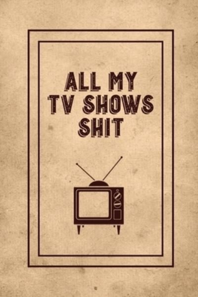 All My TV Shows Shit - Amy Newton - Książki - Amy Newton - 9781649441423 - 27 czerwca 2020