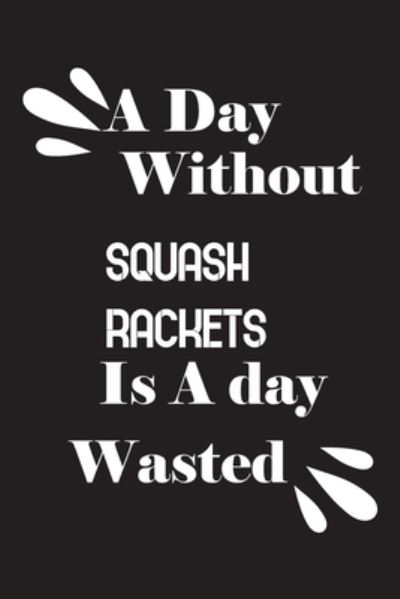 Cover for Notebook Quotes Notebook · A day without squash rackets is a day wasted (Paperback Book) (2020)