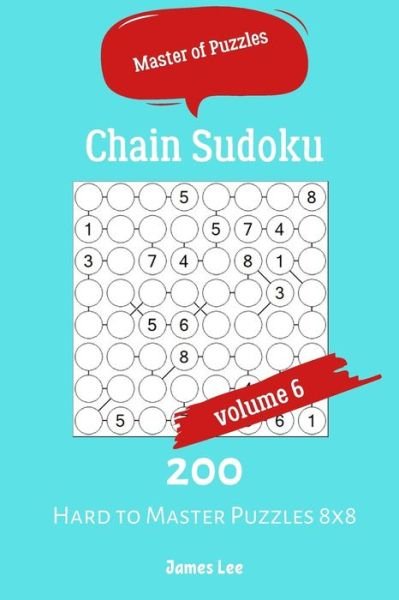 Master of Puzzles - Chain Sudoku 200 Hard to Master Puzzles 8x8 vol.6 - James Lee - Livros - Independently Published - 9781688150423 - 23 de agosto de 2019