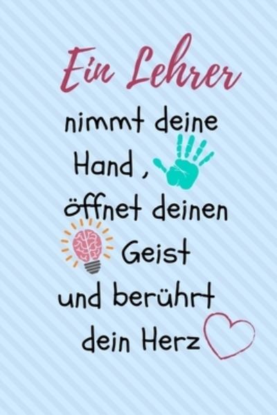 Cover for Lehrer Geschenk · Ein Lehrer Nimmt Deine Hand, OEffnet Deinen Geist Und Beruhrt Dein Herz (Paperback Book) (2019)