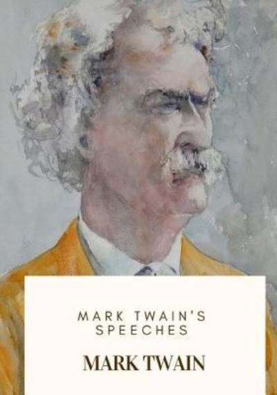 Mark Twain's Speeches - Mark Twain - Books - Createspace Independent Publishing Platf - 9781718684423 - May 3, 2018