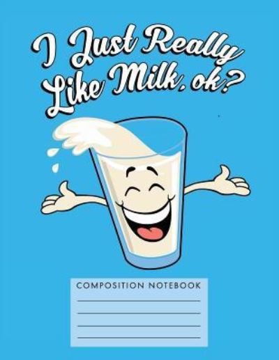 I Just Really Like Milk, Ok? Composition Notebook - My Composition Books - Boeken - Createspace Independent Publishing Platf - 9781724748423 - 2 augustus 2018