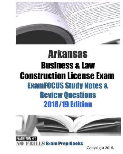 Examreview · Arkansas Business & Law Construction License Exam ExamFOCUS Study Notes & Review Questions (Taschenbuch) (2018)