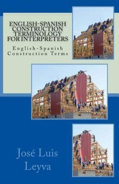English-Spanish Construction Terminology for Interpreters - Jose Luis Leyva - Kirjat - Createspace Independent Publishing Platf - 9781729800423 - keskiviikko 31. lokakuuta 2018