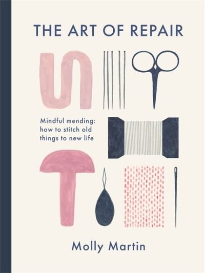 Cover for Molly Martin · The Art of Repair: Mindful mending: how to stitch old things to new life (Gebundenes Buch) (2021)