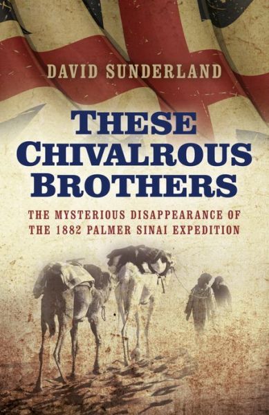 Cover for David Sunderland · These Chivalrous Brothers – The Mysterious Disappearance of the 1882 Palmer Sinai Expedition (Pocketbok) (2016)