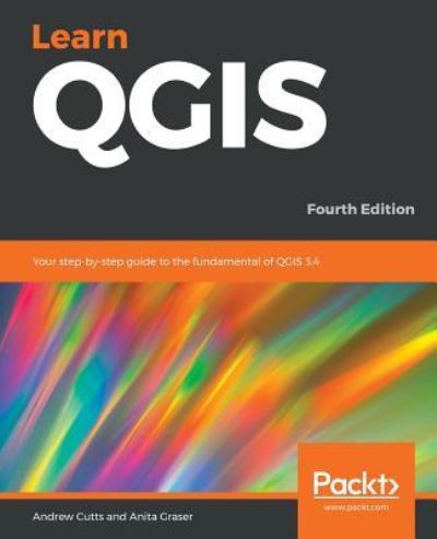 Andrew Cutts · Learn QGIS: Your step-by-step guide to the fundamental of QGIS 3.4, 4th Edition (Paperback Book) [4 Revised edition] (2018)